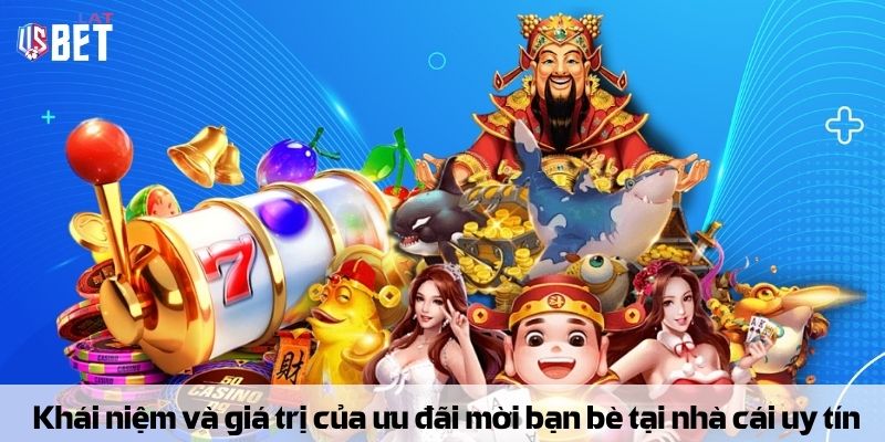 Khái niệm và giá trị của ưu đãi mời bạn bè tại nhà cái uy tín