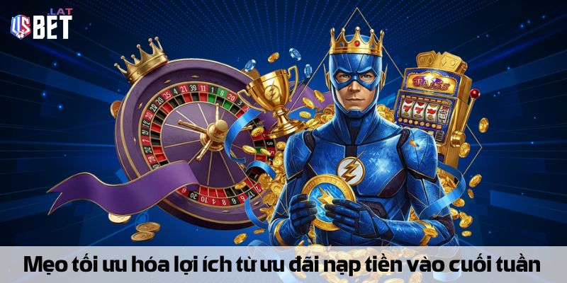 Thưởng Nạp Cuối Tuần – Cơ Hội Nhân Đôi Tài Khoản Cá Cược Mẹo tối ưu hóa lợi ích từ thưởng nạp tiền vào cuối tuần