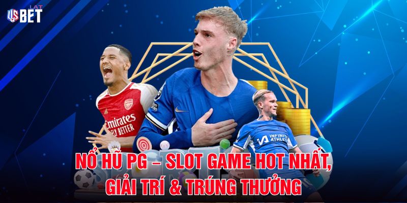 Nổ Hũ PG – Slot Game Hot Nhất, Giải Trí & Trúng Thưởng