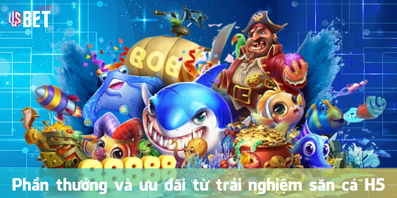 Phần thưởng và ưu đãi từ trải nghiệm săn cá H5